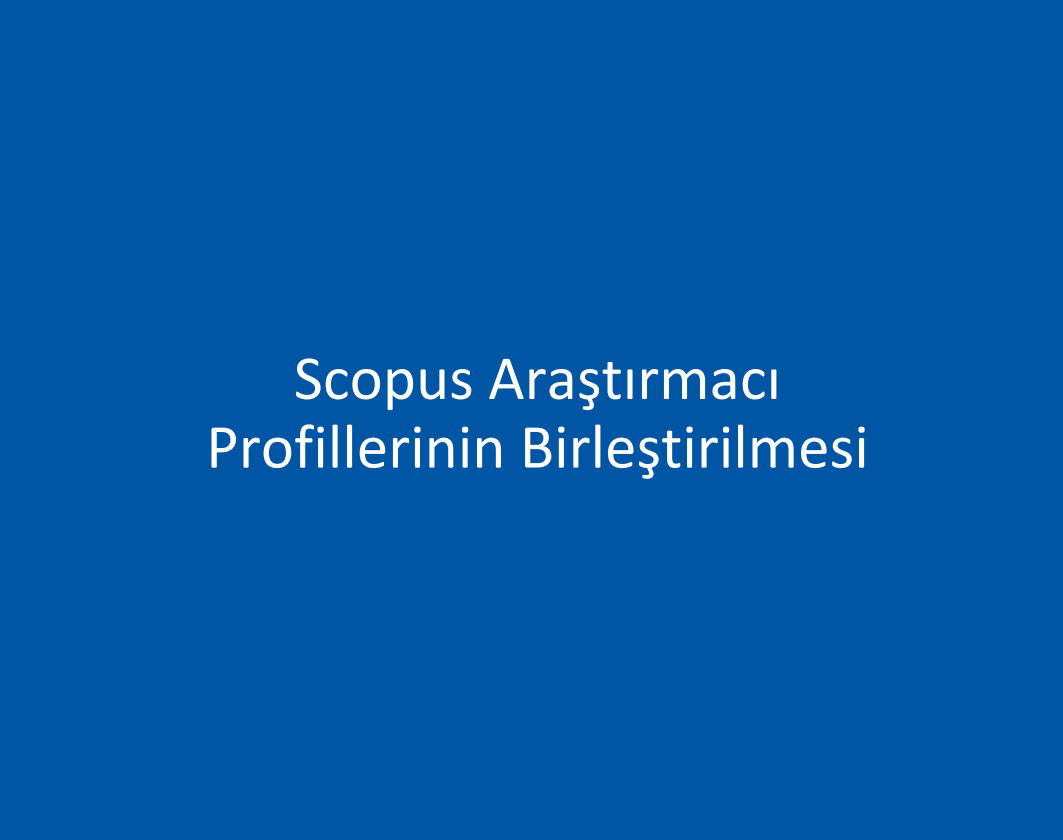 Scopus Araştırmacı Profillerinin Birleştirilmesi